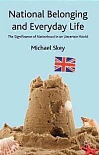 National Belonging and Everyday Life : The Significance of Nationhood in an Uncertain World (Hardcover)