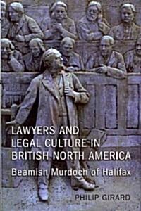 Lawyers and Legal Culture in British North America: Beamish Murdoch of Halifax (Hardcover)