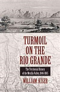 Turmoil on the Rio Grande: History of the Mesilla Valley, 1846-1865 Volume 38 (Hardcover)