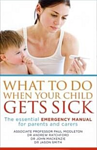 What to Do When Your Child Gets Sick: The Essential Emergency Manual for Parents and Carers (Paperback)
