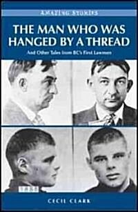 The Man Who Was Hanged by a Thread: And Other Tales from BCs First Lawmen (Paperback)
