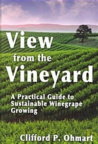 View from the Vineyard: A Practical Guide to Sustainable Winegrape Growing (Hardcover)