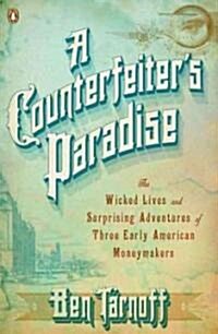 A Counterfeiters Paradise: The Wicked Lives and Surprising Adventures of Three Early American Moneymakers (Paperback)