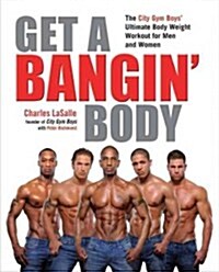 Get a Bangin Body: The City Gym Boys Ultimate Body Weight Workout for Men & Women (Paperback)