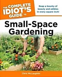 The Complete Idiots Guide to Small-Space Gardening (Paperback, Original)