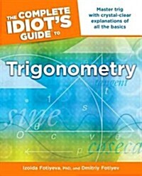 The Complete Idiots Guide to Trigonometry: Master Trig with Crystal-Clear Explanations of All the Basics (Paperback)