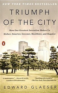 Triumph of the City: How Our Greatest Invention Makes Us Richer, Smarter, Greener, Healthier, and Happier (Paperback)