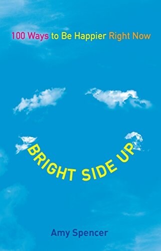 Bright Side Up: 100 Ways to Be Happier Right Now (Paperback)