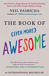 The Book of (Even More) Awesome: Junk Drawers, Puppy Breath, the Smell of Sizzling Bacon, and Other Simple, Brilliant Things (Paperback)