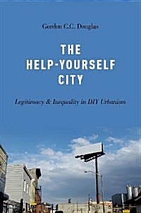 The Help-Yourself City: Legitimacy and Inequality in DIY Urbanism (Paperback)