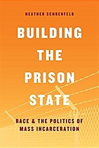 Building the Prison State: Race and the Politics of Mass Incarceration (Paperback)