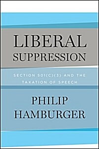 Liberal Suppression: Section 501(c)(3) and the Taxation of Speech (Hardcover)