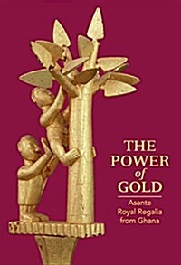 The Power of Gold: Asante Royal Regalia from Ghana (Hardcover)