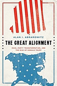 The Great Alignment: Race, Party Transformation, and the Rise of Donald Trump (Hardcover)