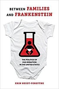 Between Families and Frankenstein: The Politics of Egg Donation in the United States (Paperback)