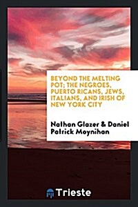 Beyond the Melting Pot; The Negroes, Puerto Ricans, Jews, Italians, and Irish of New York City (Paperback)