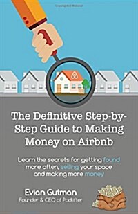 The Definitive Step-By-Step Guide to Making Money on Airbnb: Learn the Secrets for Getting Found More Often, Selling Your Space and Making More Money (Paperback)