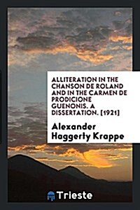 Alliteration in the Chanson de Roland and in the Carmen de Prodicione Guenonis (Paperback)