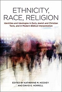 Ethnicity, Race, Religion : Identities and Ideologies in Early Jewish and Christian Texts, and in Modern Biblical Interpretation (Hardcover)