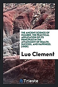 The Ancient Science of Number: The Practical Application of Its Principles in the Attainment of Health, Success, and Happines. the First Book of Inst (Paperback)