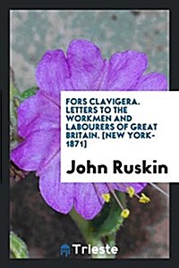 Fors Clavigera. Letters to the Workmen and Labourers of Great Britain (Paperback)
