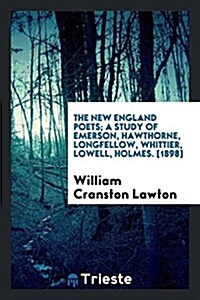 The New England Poets; A Study of Emerson, Hawthorne, Longfellow, Whittier, Lowell, Holmes (Paperback)