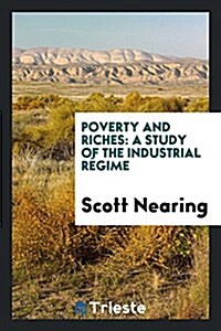 Poverty and Richesn: A Study of the Industrial R?gime (Paperback)
