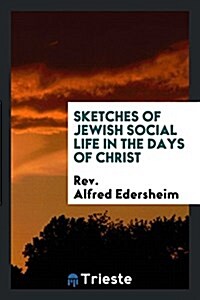 Sketches of Jewish Social Life in the Days of Christ (Paperback)