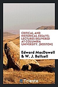Critical and Historical Essays; Lectures Delivered at Columbia University (Paperback)