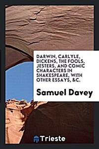 Darwin, Carlyle, Dickens, the Fools, Jesters, and Comic Characters in ... (Paperback)