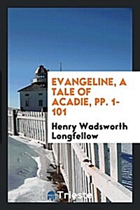 Evangeline, a Tale of Acadie, Pp. 1-101 (Paperback)