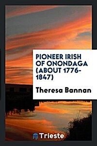 Pioneer Irish of Onondaga (about 1776-1847) (Paperback)