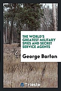 The Worlds Greatest Military Spies and Secret Service Agents (Paperback)