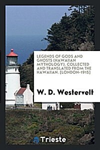 Legends of Gods and Ghosts: (hawaiian Mythology) / Collected and Translated from the Hawaiian by ... (Paperback)