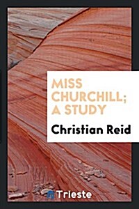 Miss Churchill; A Study (Paperback)