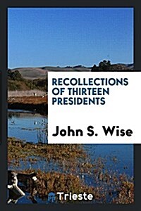 Recollections of Thirteen Presidents (Paperback)