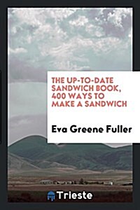 The Up-To-Date Sandwich Book, 400 Ways to Make a Sandwich (Paperback)