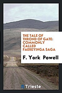 The Tale of Thrond of Gate: Commonly Called Faereyinga Saga (Paperback)