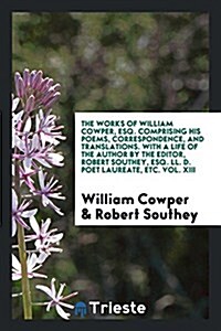 Works, Comprising His Poems, Correspondence, and Translations. with a Life of the Author by the Editor, Robert Southey (Paperback)