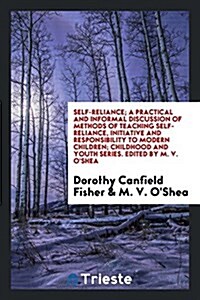 Self-Reliance; A Practical and Informal Discussion of Methods of Teaching Self-Reliance, Initiative and Responsibility to Modern Children (Paperback)