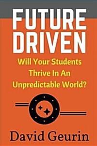 Future Driven: Will Your Students Thrive in an Unpredictable World? (Paperback)