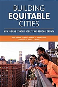 Building Equitable Cities: How to Drive Economic Mobility and Regional Growth (Hardcover)