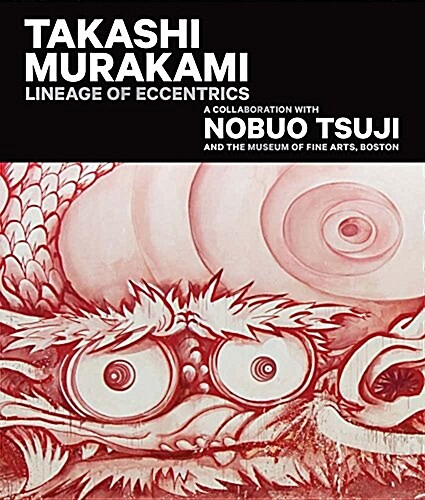 Takashi Murakami: Lineage of Eccentrics: A Collaboration with Nobuo Tsuji and the Museum of Fine Arts, Boston (Hardcover)
