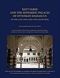 Bayt Farhi and the Sephardic Palaces of Ottoman Damascus in the Late 18th and 19th Centuries (Hardcover)