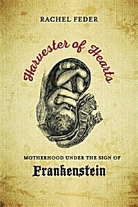 Harvester of Hearts: Motherhood Under the Sign of Frankenstein (Hardcover)