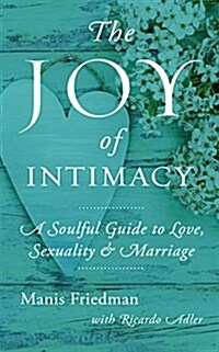 The Joy of Intimacy: A Soulful Guide to Love, Sexuality, and Marriage (Paperback)