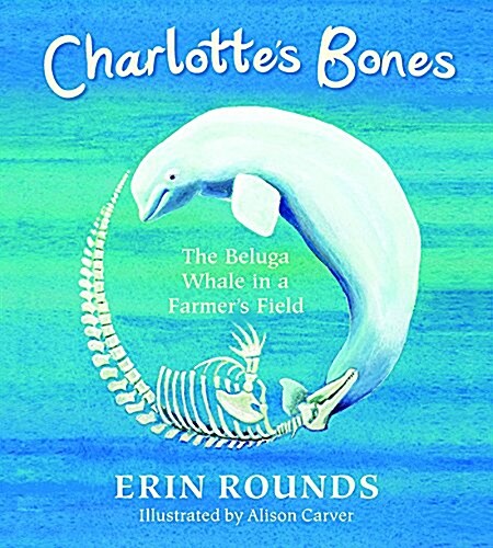 Charlottes Bones: The Beluga Whale in a Farmers Field (Hardcover)