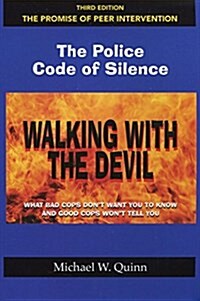 Walking with the Devil: The Police Code of Silence - The Promise of Peer Intervention: What Bad Cops Dont Want You to Know and Good Cops Wont Tell Y (Paperback, 3, Third Edition)