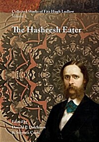 Collected Works of Fitz Hugh Ludlow, Volume 1: The Hasheesh Eater: Being Passages from the Life of a Pythagorean (Hardcover)