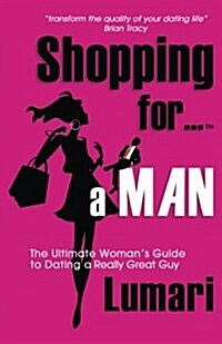 Shopping For A Man: The Ultimate Womans Guide for Dating a Really Great Guy (Paperback, In the First Bo)